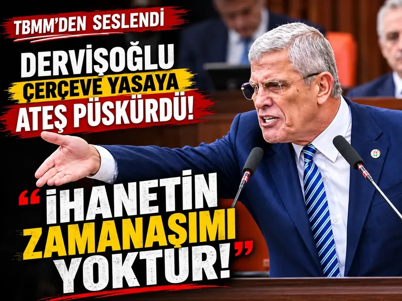 Dervişoğlu çerçeve yasaya ateş püskürdü: İhanetin zamanaşımı yoktur