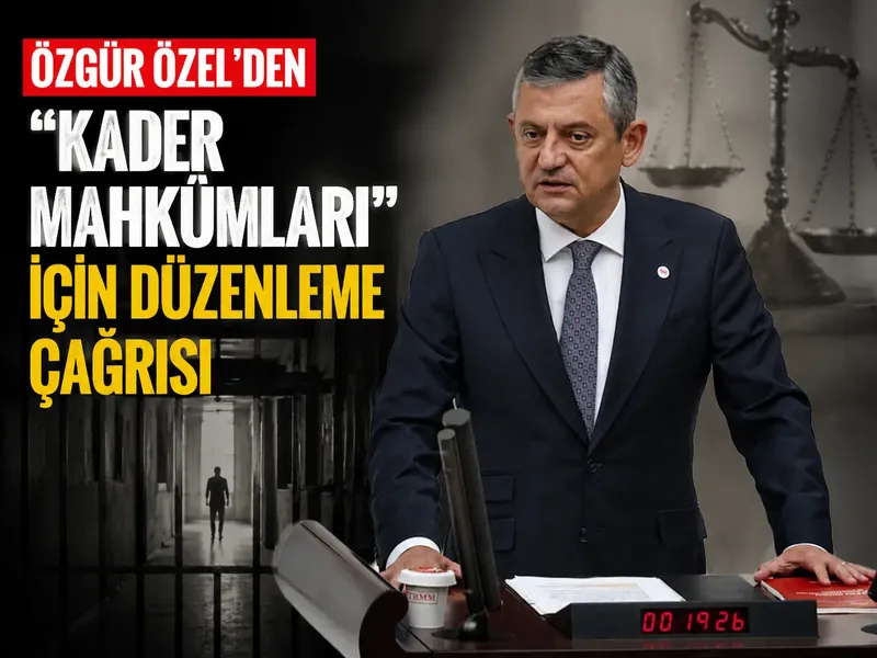 Özgür Özel’den “kader mahkûmları” için düzenleme çağrısı