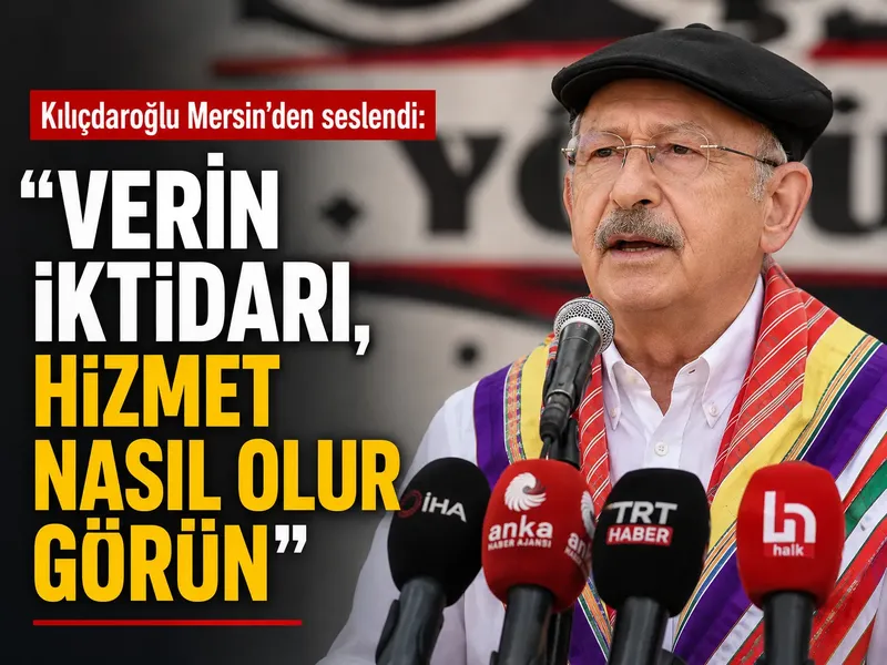 Kılıçdaroğlu Mersin’den seslendi: Verin iktidarı, hizmet nasıl olur görün