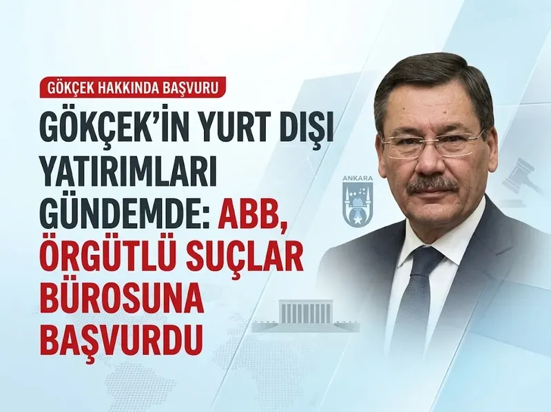 Gökçek’in yurt dışı yatırımları gündemde: ABB, Örgütlü Suçlar Bürosuna başvurdu