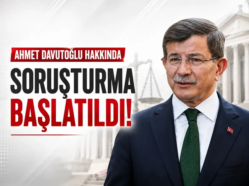 Ahmet Davutoğlu hakkında soruşturma başlatıldı